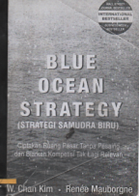 Blue Ocean Strategy = Strategi Samudra Baru : Ciptakan Ruang Pasar Tanpa Pesaing dan Biarkan Kompetisi Tak Lagi Relevan