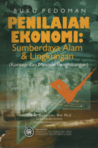 Buku Pedoman Penilaian Ekonomi: Sumberdaya Alam dan Lingkungan (Konsep dan Metode Penghitungan)