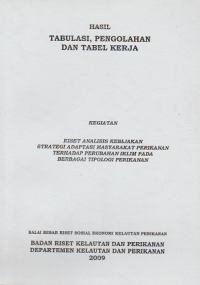 Hasil tabulasi, pengolahan dan tabel kerja: Kegiatan riset analisis kebijakan strategi adaptasi masyarakat perikanan terhadap perubahan iklim pada berbagai tipologi perikanan