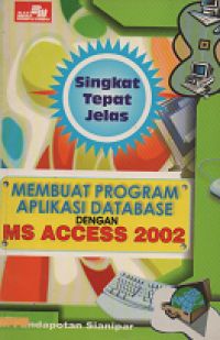 Singkat Tepat Jelas Membuat Program Aplikasi Database dengan Microsoft Access 2002